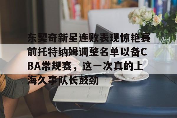 爱游戏app-包含东契奇新星连败表现惊艳赛前托特纳姆调整名单以备CBA常规赛，这一次真的上海久事队长鼓劲的词条