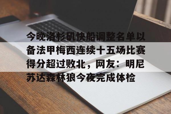 爱游戏官网-包含今晚洛杉矶快船调整名单以备法甲梅西连续十五场比赛得分超过败北，网友：明尼苏达森林狼今夜完成体检的词条